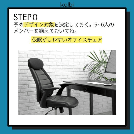 予めデザイン対象を決定しておく。また、5~6人のメンバーを揃える。